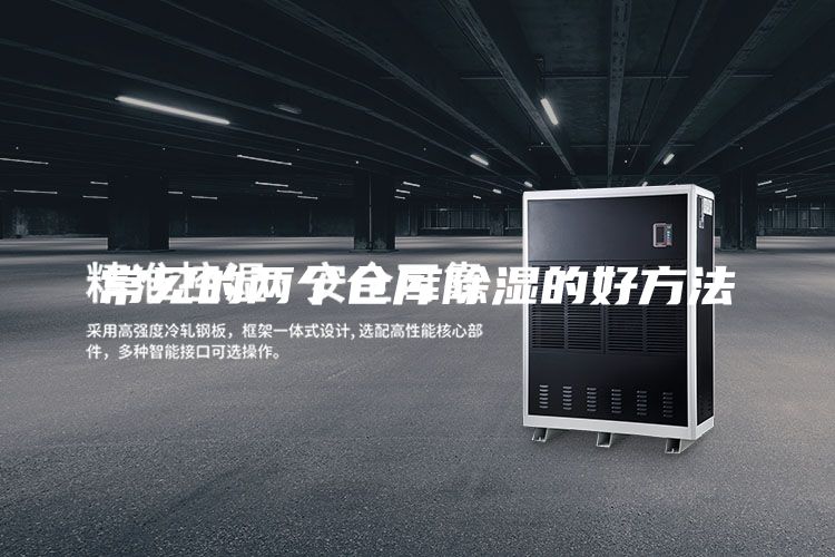 常见的两个仓库除湿的好方法