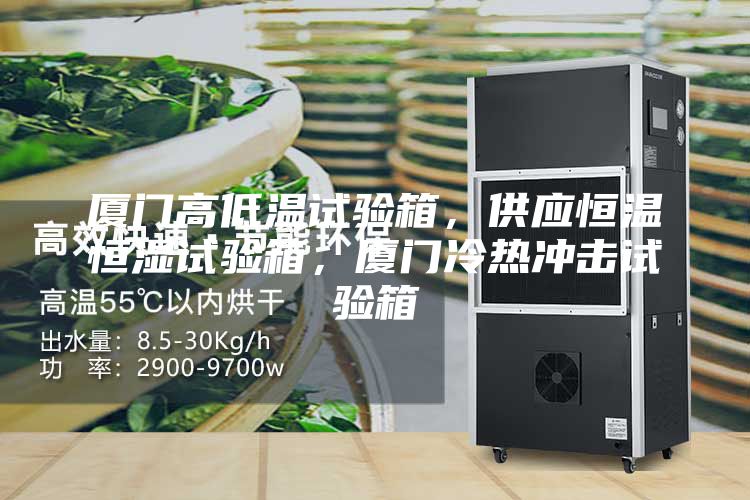 厦门高低温试验箱，供应恒温恒湿试验箱，厦门冷热冲击试验箱
