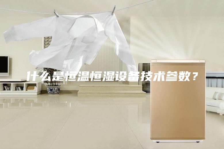 什么是恒温恒湿设备技术参数?