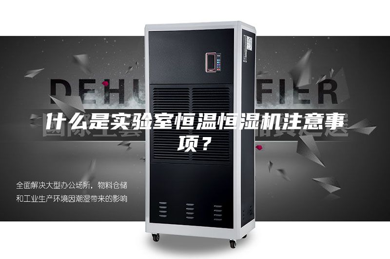 什么是实验室恒温恒湿机注意事项？