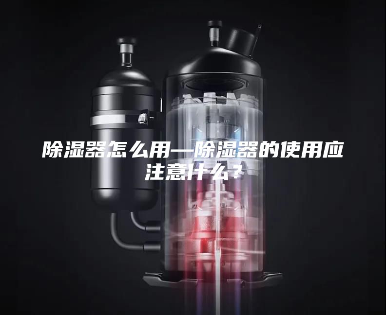 除湿器怎么用—除湿器的使用应注意什么？