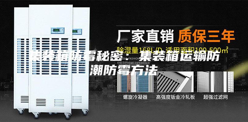 集装箱防霉秘密：集装箱运输防潮防霉方法