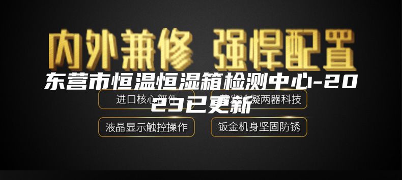 东营市恒温恒湿箱检测中心-2023已更新