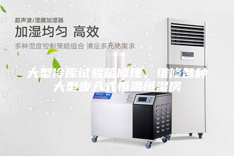 大型冷库试验箱修理，维修各种大型步入式恒温恒湿房